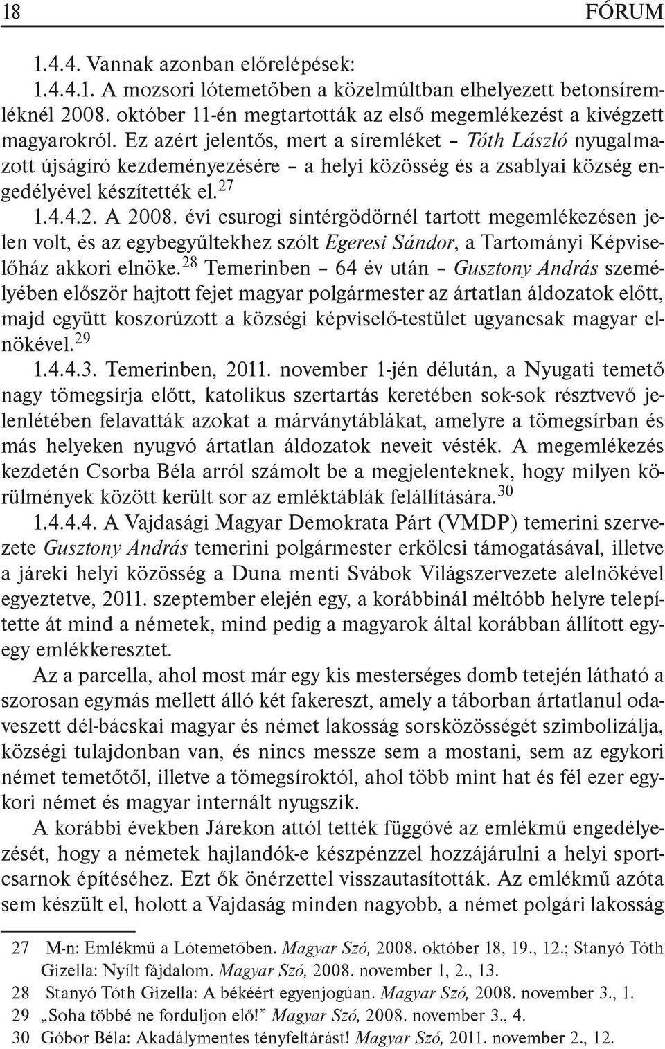 évi csurogi sintérgödörnél tartott megemlékezésen jelen volt, és az egybegyűltekhez szólt Egeresi Sándor, a Tartományi Képviselőház akkori elnöke.