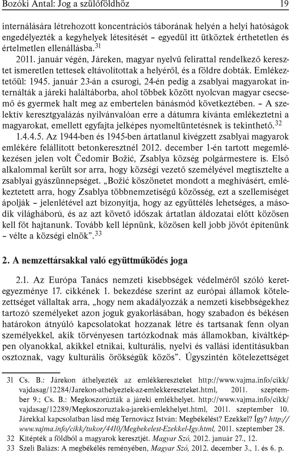 január 23-án a csurogi, 24-én pedig a zsablyai magyarokat internálták a járeki haláltáborba, ahol többek között nyolcvan magyar csecsemő és gyermek halt meg az embertelen bánásmód következtében.