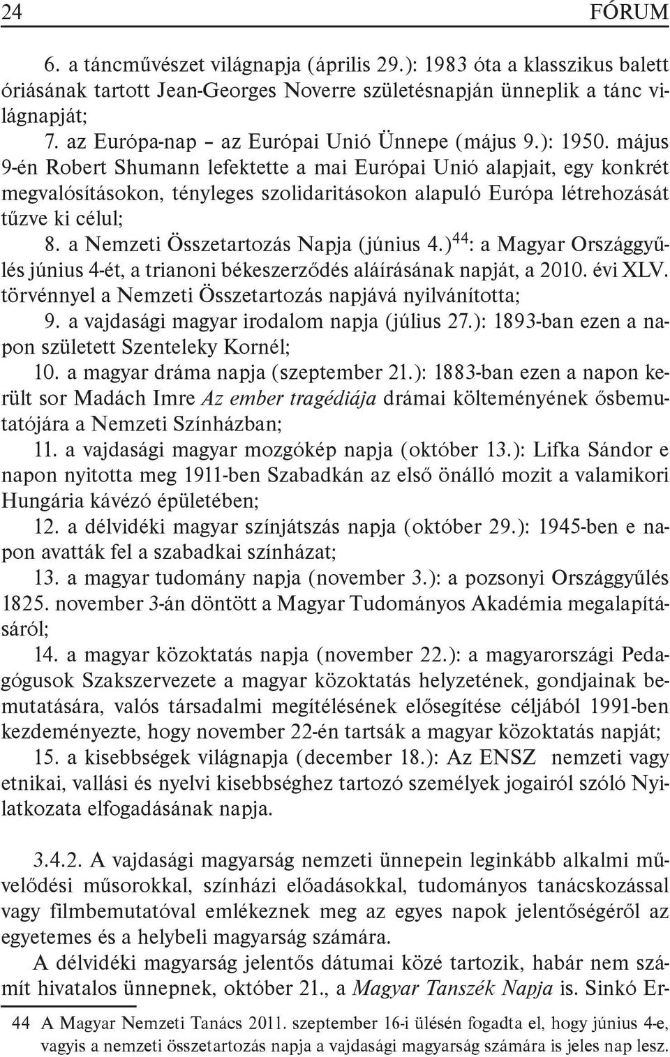 május 9-én Robert Shumann lefektette a mai Európai Unió alapjait, egy konkrét megvalósításokon, tényleges szolidaritásokon alapuló Európa létrehozását tűzve ki célul; 8.