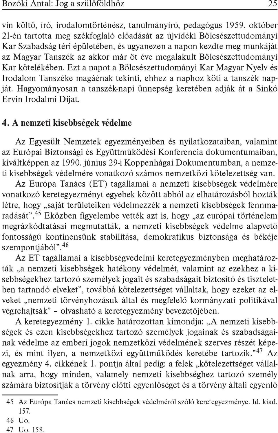 megalakult Bölcsészettudományi Kar kötelékében. Ezt a napot a Bölcsészettudományi Kar Magyar Nyelv és Irodalom Tanszéke magáénak tekinti, ehhez a naphoz köti a tanszék napját.