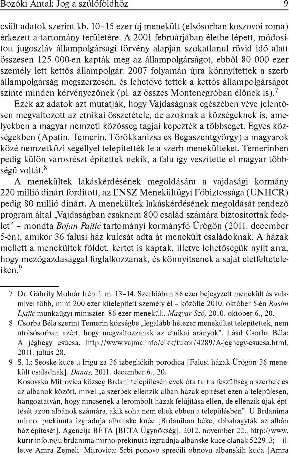 kettős állampolgár. 2007 folyamán újra könnyítettek a szerb állampolgárság megszerzésén, és lehetővé tették a kettős állampolgárságot szinte minden kérvényezőnek (pl.