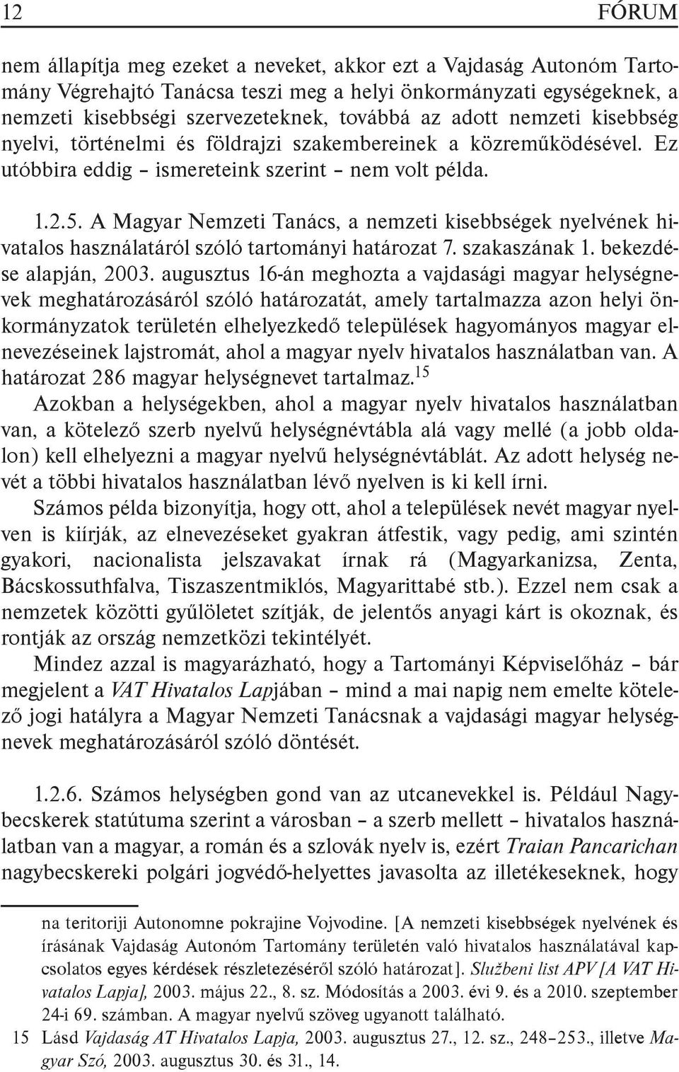 A Magyar Nemzeti Tanács, a nemzeti kisebbségek nyelvének hivatalos használatáról szóló tartományi határozat 7. szakaszának 1. bekezdése alapján, 2003.