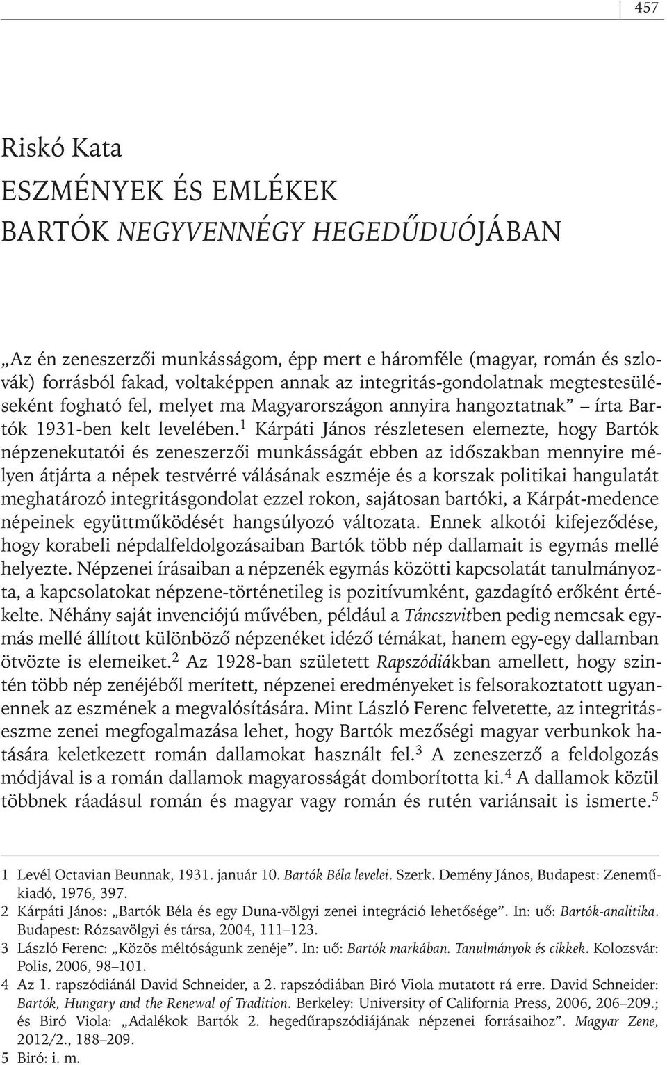 1 Kárpáti János részletesen elemezte, hogy Bartók népzenekutatói és zeneszerzôi munkásságát ebben az idôszakban mennyire mélyen átjárta a népek testvérré válásának eszméje és a korszak politikai