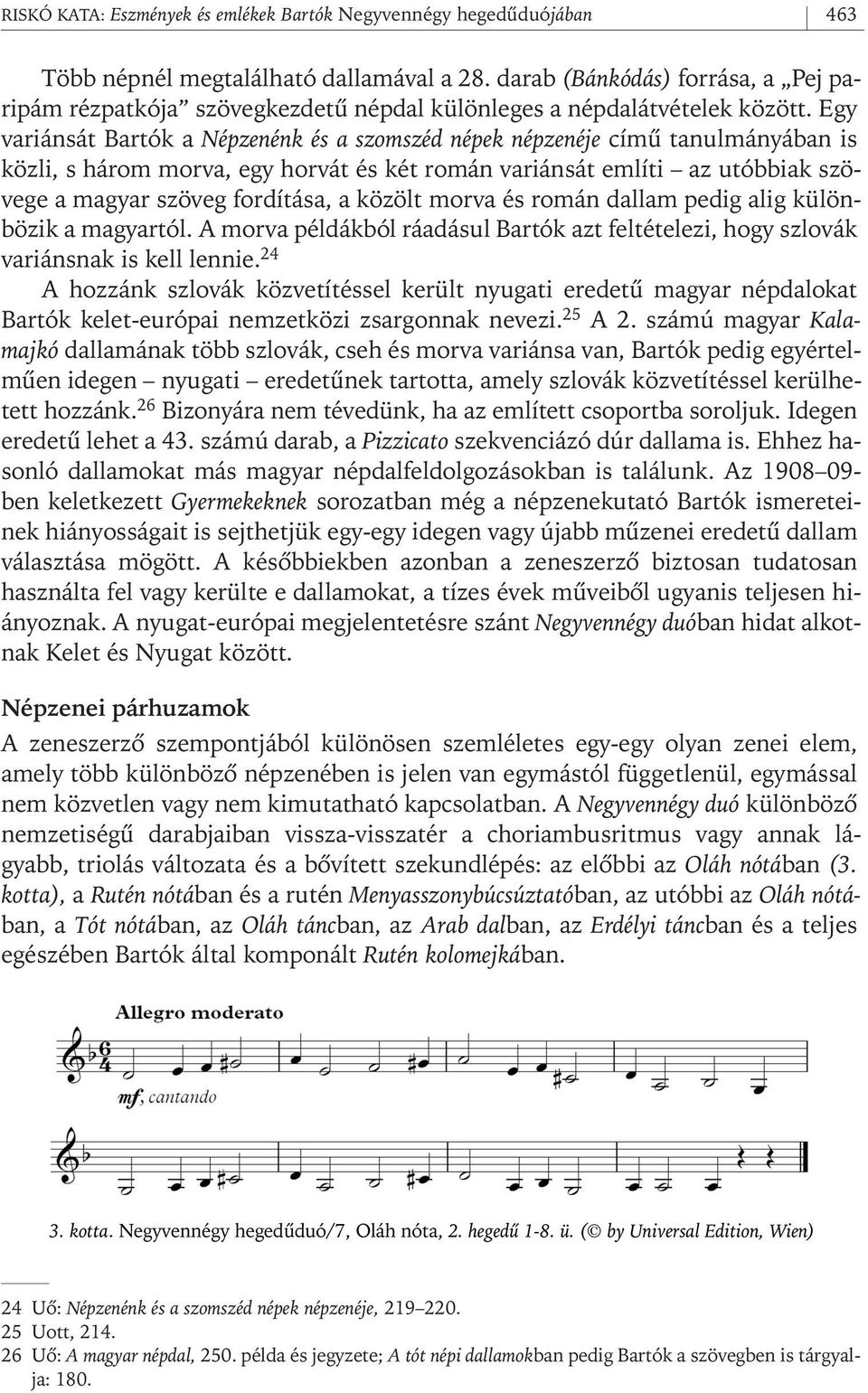 Egy variánsát Bartók a Népzenénk és a szomszéd népek népzenéje címû tanulmányában is közli, s három morva, egy horvát és két román variánsát említi az utóbbiak szövege a magyar szöveg fordítása, a