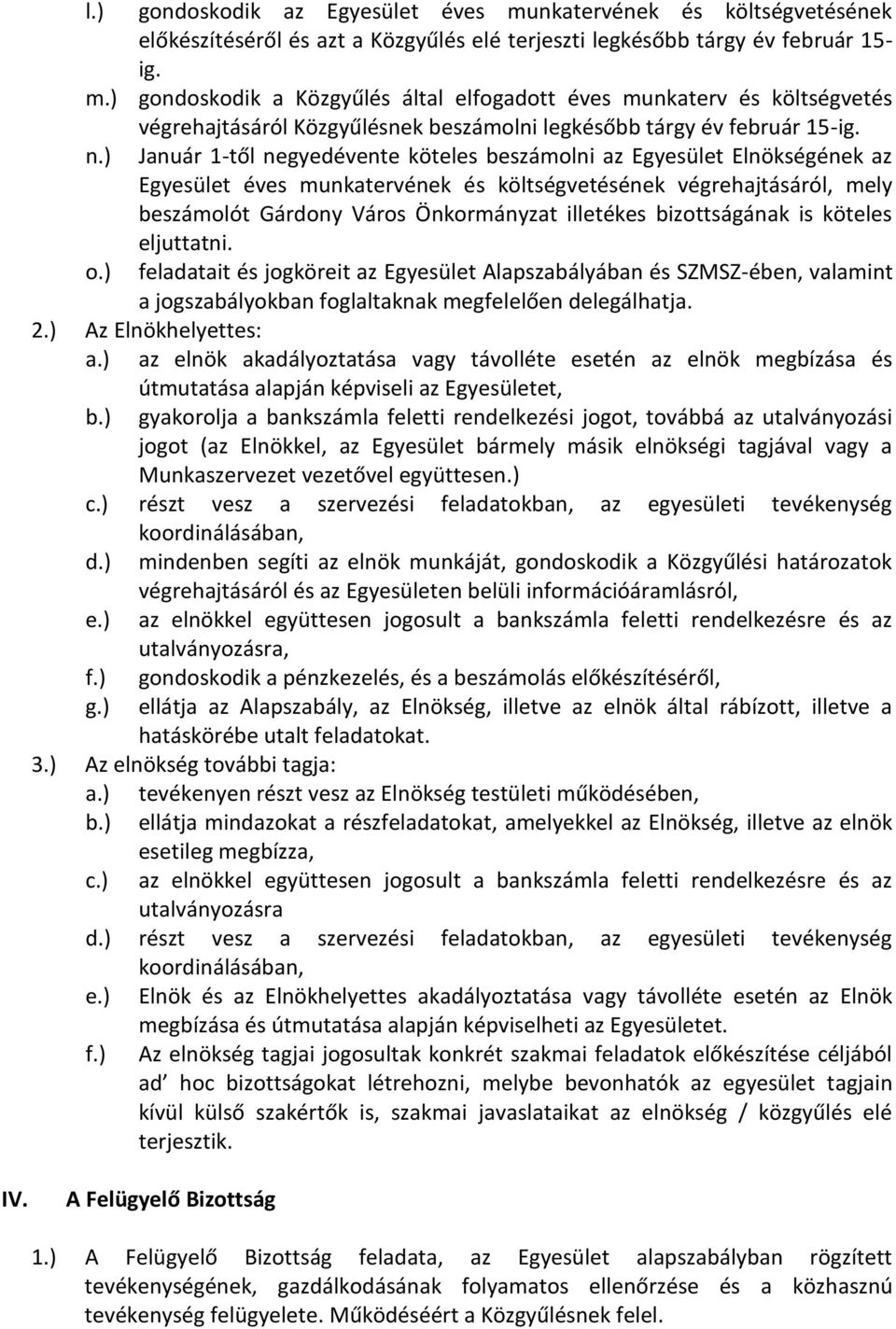 bizottságának is köteles eljuttatni. o.) feladatait és jogköreit az Egyesület Alapszabályában és SZMSZ-ében, valamint a jogszabályokban foglaltaknak megfelelően delegálhatja. 2.) Az Elnökhelyettes: a.