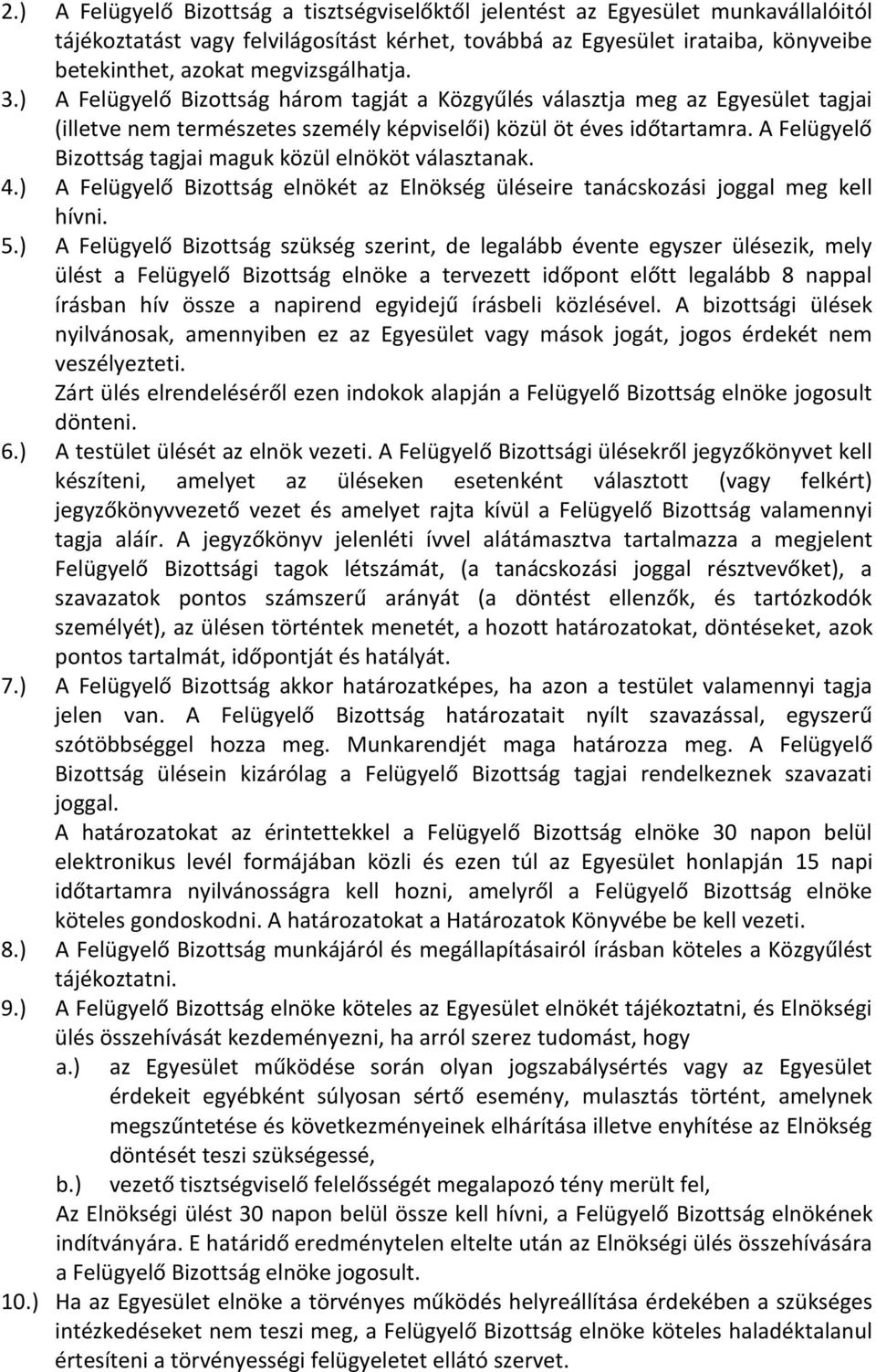 A Felügyelő Bizottság tagjai maguk közül elnököt választanak. 4.) A Felügyelő Bizottság elnökét az Elnökség üléseire tanácskozási joggal meg kell hívni. 5.