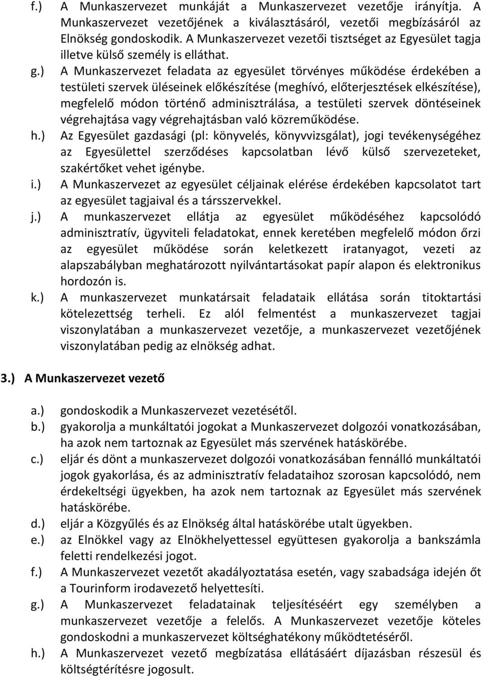 A Munkaszervezet feladata az egyesület törvényes működése érdekében a testületi szervek üléseinek előkészítése (meghívó, előterjesztések elkészítése), megfelelő módon történő adminisztrálása, a