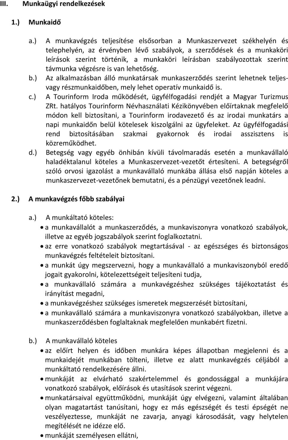 szabályozottak szerint távmunka végzésre is van lehetőség. Az alkalmazásban álló munkatársak munkaszerződés szerint lehetnek teljesvagy részmunkaidőben, mely lehet operatív munkaidő is.