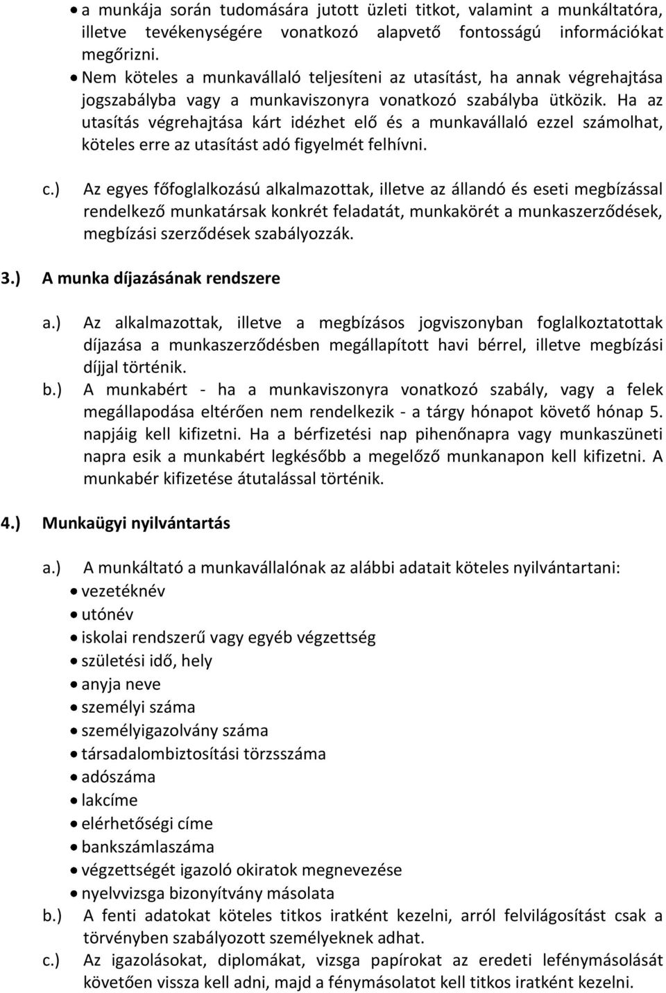 Ha az utasítás végrehajtása kárt idézhet elő és a munkavállaló ezzel számolhat, köteles erre az utasítást adó figyelmét felhívni. c.