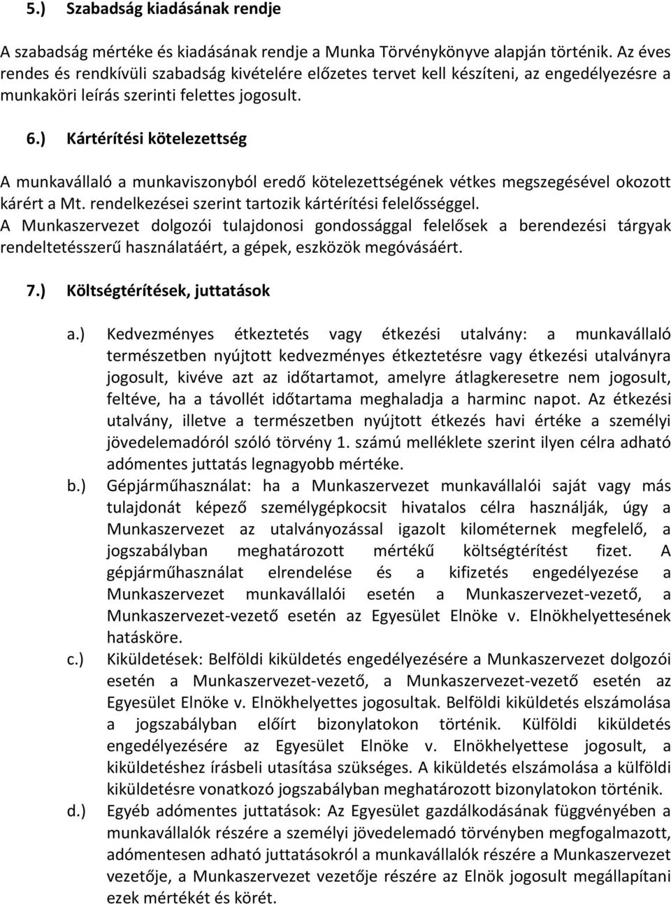 ) Kártérítési kötelezettség A munkavállaló a munkaviszonyból eredő kötelezettségének vétkes megszegésével okozott kárért a Mt. rendelkezései szerint tartozik kártérítési felelősséggel.