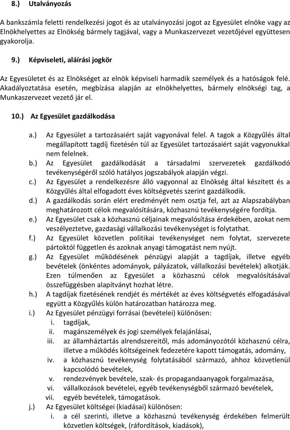 Akadályoztatása esetén, megbízása alapján az elnökhelyettes, bármely elnökségi tag, a Munkaszervezet vezető jár el. 10.) Az Egyesület gazdálkodása a.
