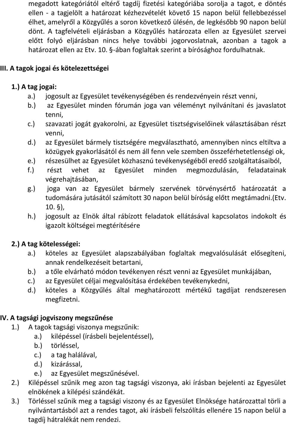 A tagfelvételi eljárásban a Közgyűlés határozata ellen az Egyesület szervei előtt folyó eljárásban nincs helye további jogorvoslatnak, azonban a tagok a határozat ellen az Etv. 10.