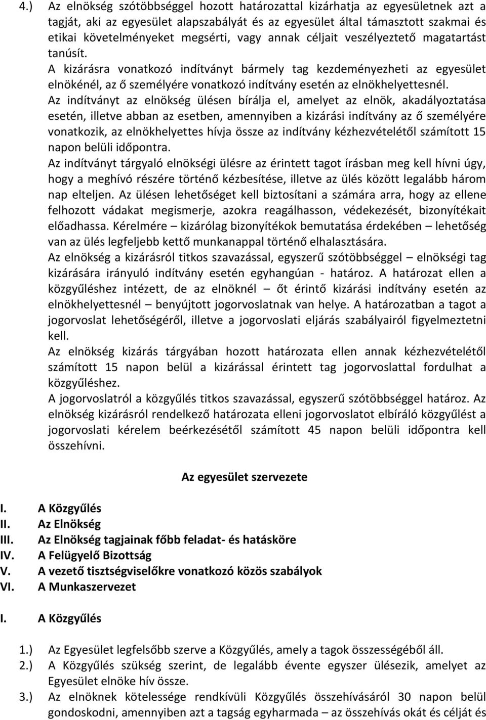 A kizárásra vonatkozó indítványt bármely tag kezdeményezheti az egyesület elnökénél, az ő személyére vonatkozó indítvány esetén az elnökhelyettesnél.
