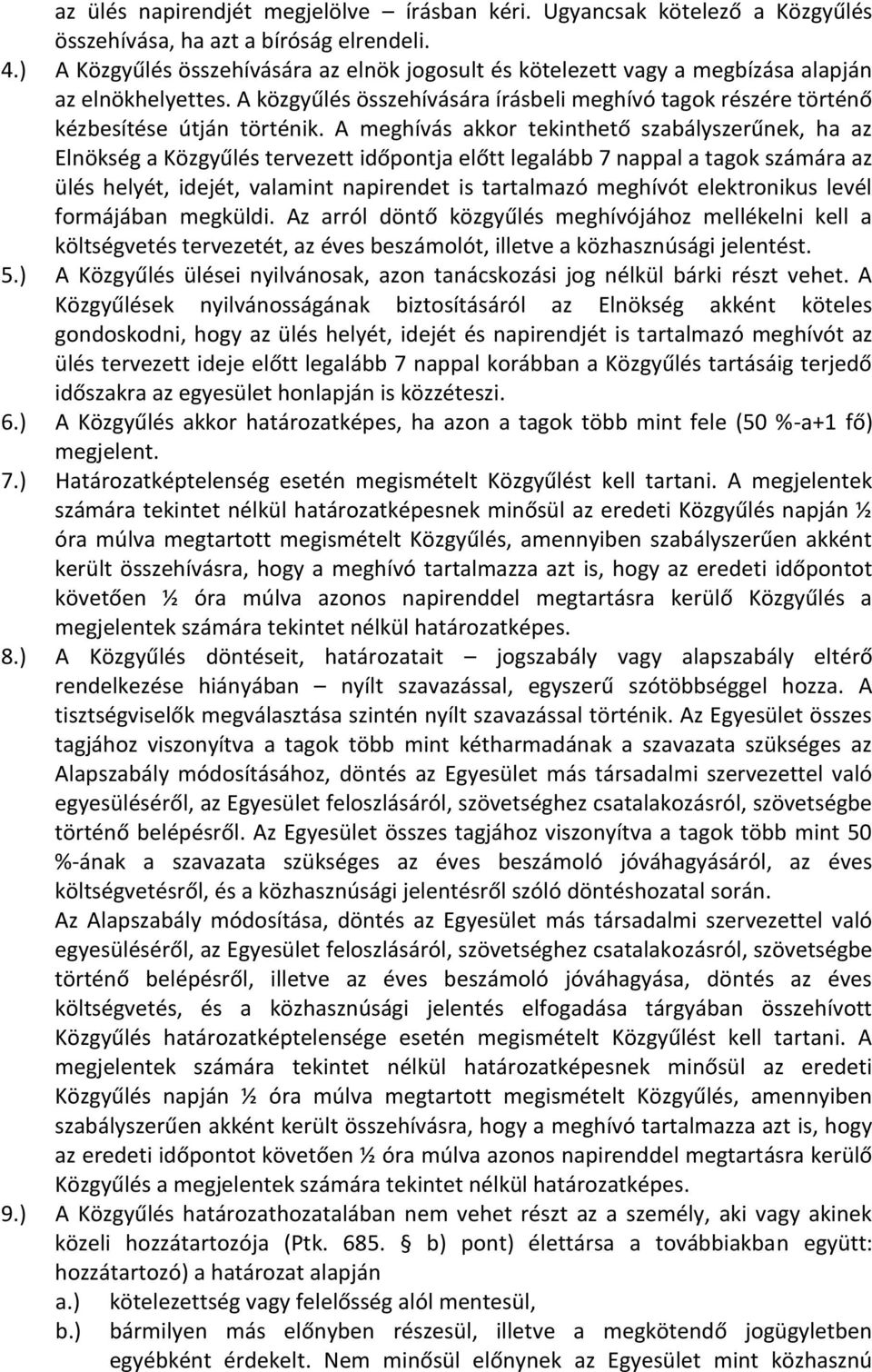 A meghívás akkor tekinthető szabályszerűnek, ha az Elnökség a Közgyűlés tervezett időpontja előtt legalább 7 nappal a tagok számára az ülés helyét, idejét, valamint napirendet is tartalmazó meghívót