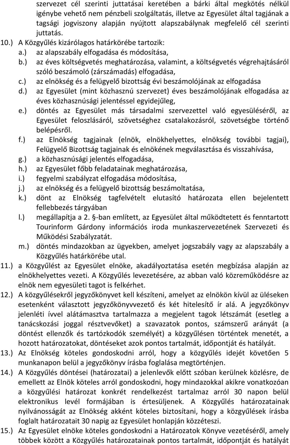) az éves költségvetés meghatározása, valamint, a költségvetés végrehajtásáról szóló beszámoló (zárszámadás) elfogadása, c.) az elnökség és a felügyelő bizottság évi beszámolójának az elfogadása d.