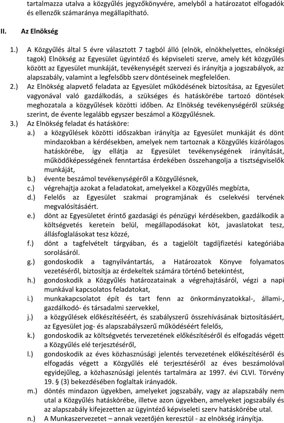 tevékenységét szervezi és irányítja a jogszabályok, az alapszabály, valamint a legfelsőbb szerv döntéseinek megfelelően. 2.