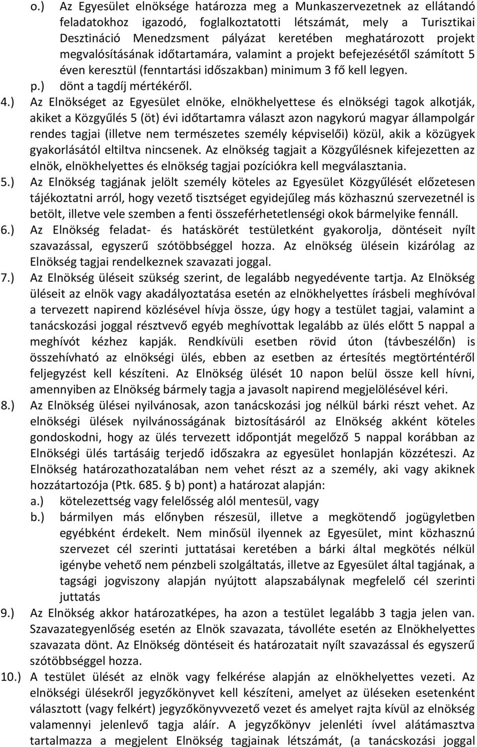 ) Az Elnökséget az Egyesület elnöke, elnökhelyettese és elnökségi tagok alkotják, akiket a Közgyűlés 5 (öt) évi időtartamra választ azon nagykorú magyar állampolgár rendes tagjai (illetve nem
