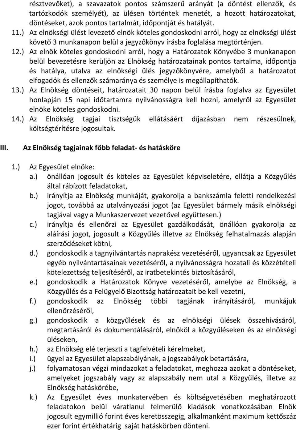 ) Az elnök köteles gondoskodni arról, hogy a Határozatok Könyvébe 3 munkanapon belül bevezetésre kerüljön az Elnökség határozatainak pontos tartalma, időpontja és hatálya, utalva az elnökségi ülés