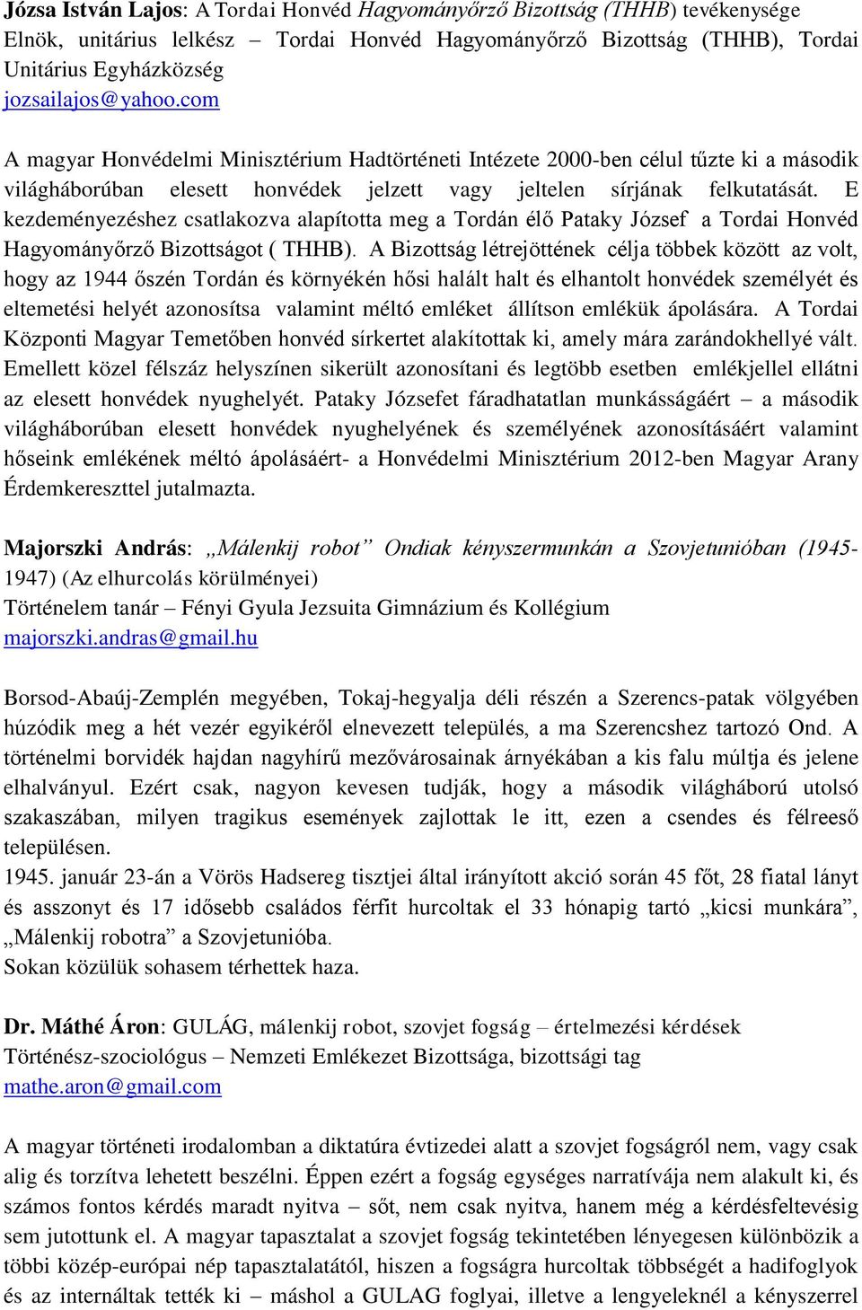 E kezdeményezéshez csatlakozva alapította meg a Tordán élő Pataky József a Tordai Honvéd Hagyományőrző Bizottságot ( THHB).