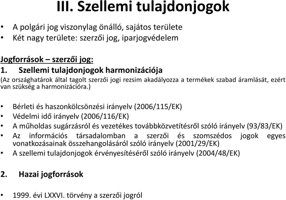 ) Bérleti és haszonkölcsönzési irányelv (2006/115/EK) Védelmi idő irányelv (2006/116/EK) A műholdas sugárzásról és vezetékes továbbközvetítésről szóló irányelv (93/83/EK) Az információs