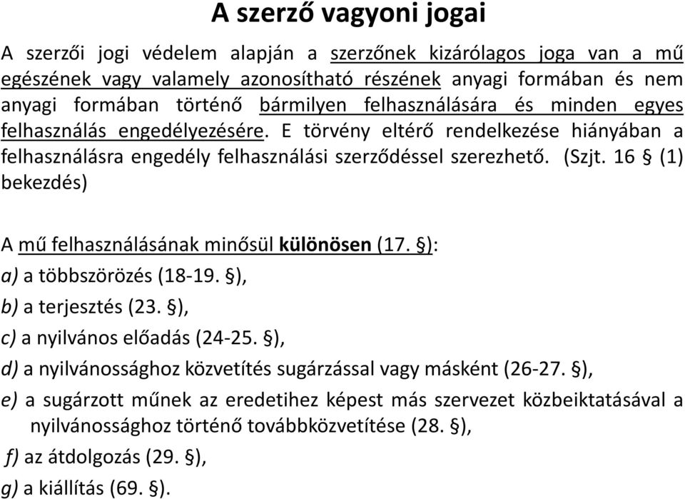 16 (1) bekezdés) A mű felhasználásának minősül különösen (17. ): a) a többszörözés (18-19. ), b) a terjesztés (23. ), c) a nyilvános előadás (24-25.