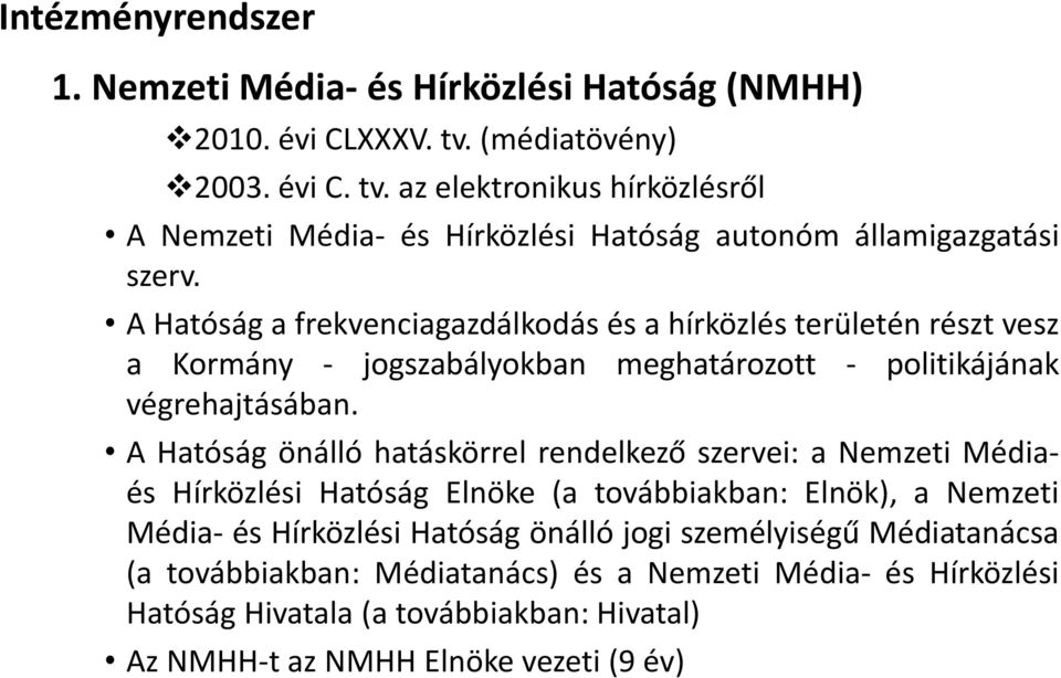 A Hatóság a frekvenciagazdálkodás és a hírközlés területén részt vesz a Kormány - jogszabályokban meghatározott - politikájának végrehajtásában.