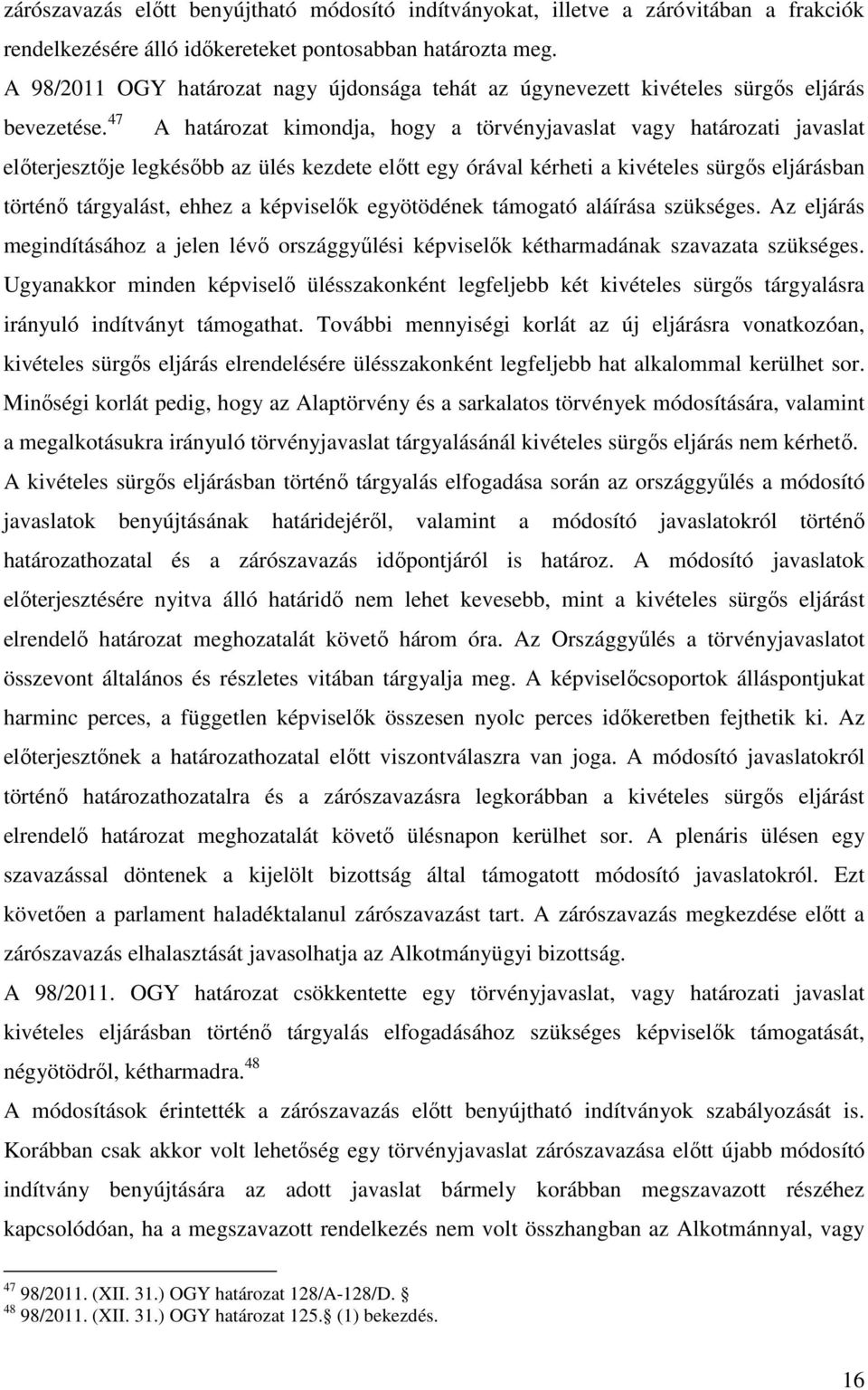 47 A határozat kimondja, hogy a törvényjavaslat vagy határozati javaslat előterjesztője legkésőbb az ülés kezdete előtt egy órával kérheti a kivételes sürgős eljárásban történő tárgyalást, ehhez a