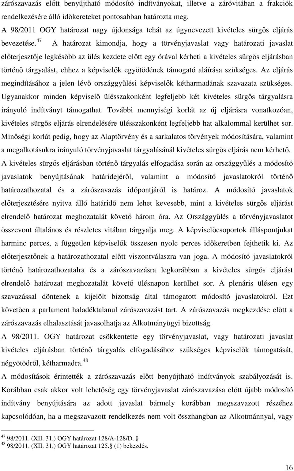 47 A határozat kimondja, hogy a törvényjavaslat vagy határozati javaslat előterjesztője legkésőbb az ülés kezdete előtt egy órával kérheti a kivételes sürgős eljárásban történő tárgyalást, ehhez a