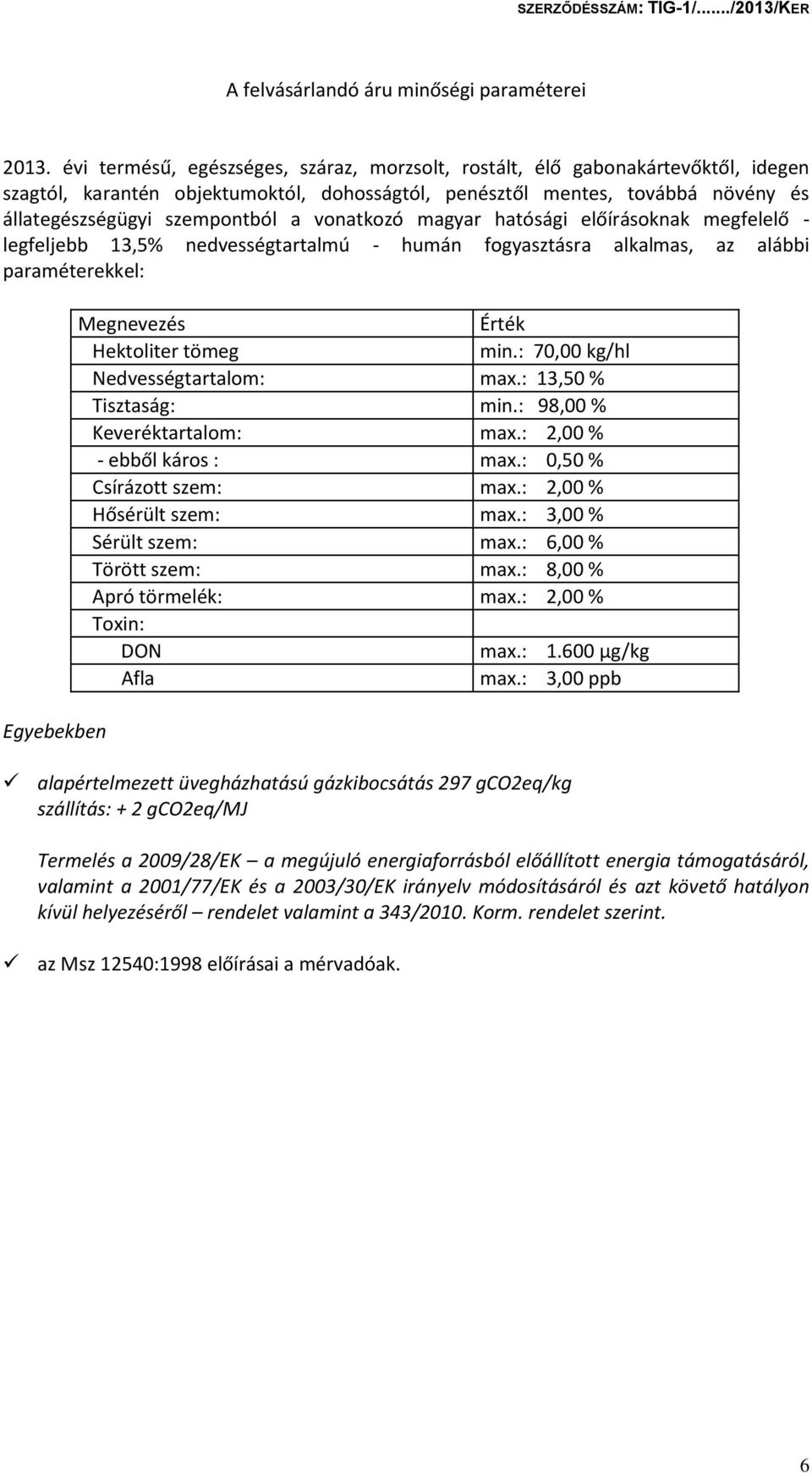 vonatkozó magyar hatósági előírásoknak megfelelő - legfeljebb 13,5% nedvességtartalmú - humán fogyasztásra alkalmas, az alábbi paraméterekkel: Egyebekben Megnevezés Érték Hektoliter tömeg min.