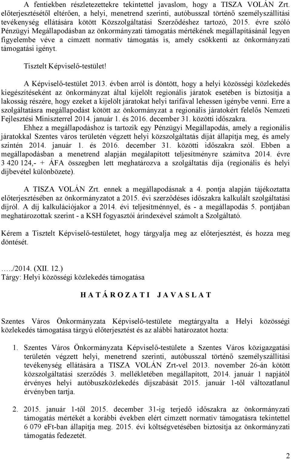 évre szóló Pénzügyi Megállapodásban az önkormányzati támogatás mértékének megállapításánál legyen figyelembe véve a címzett normatív támogatás is, amely csökkenti az önkormányzati támogatási igényt.