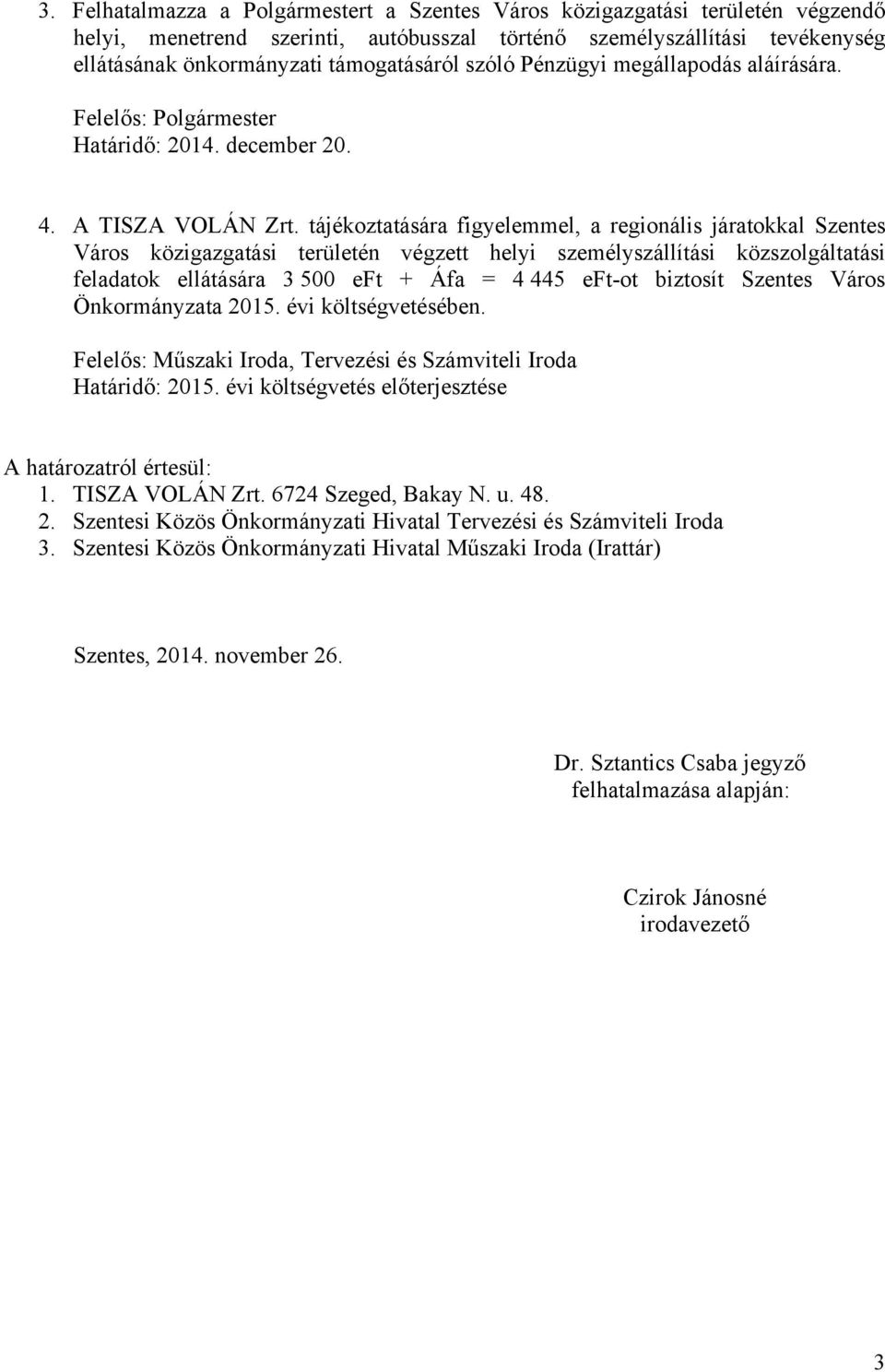 tájékoztatására figyelemmel, a regionális járatokkal Szentes Város közigazgatási területén végzett helyi személyszállítási közszolgáltatási feladatok ellátására 3 500 eft + Áfa = 4 445 eft-ot