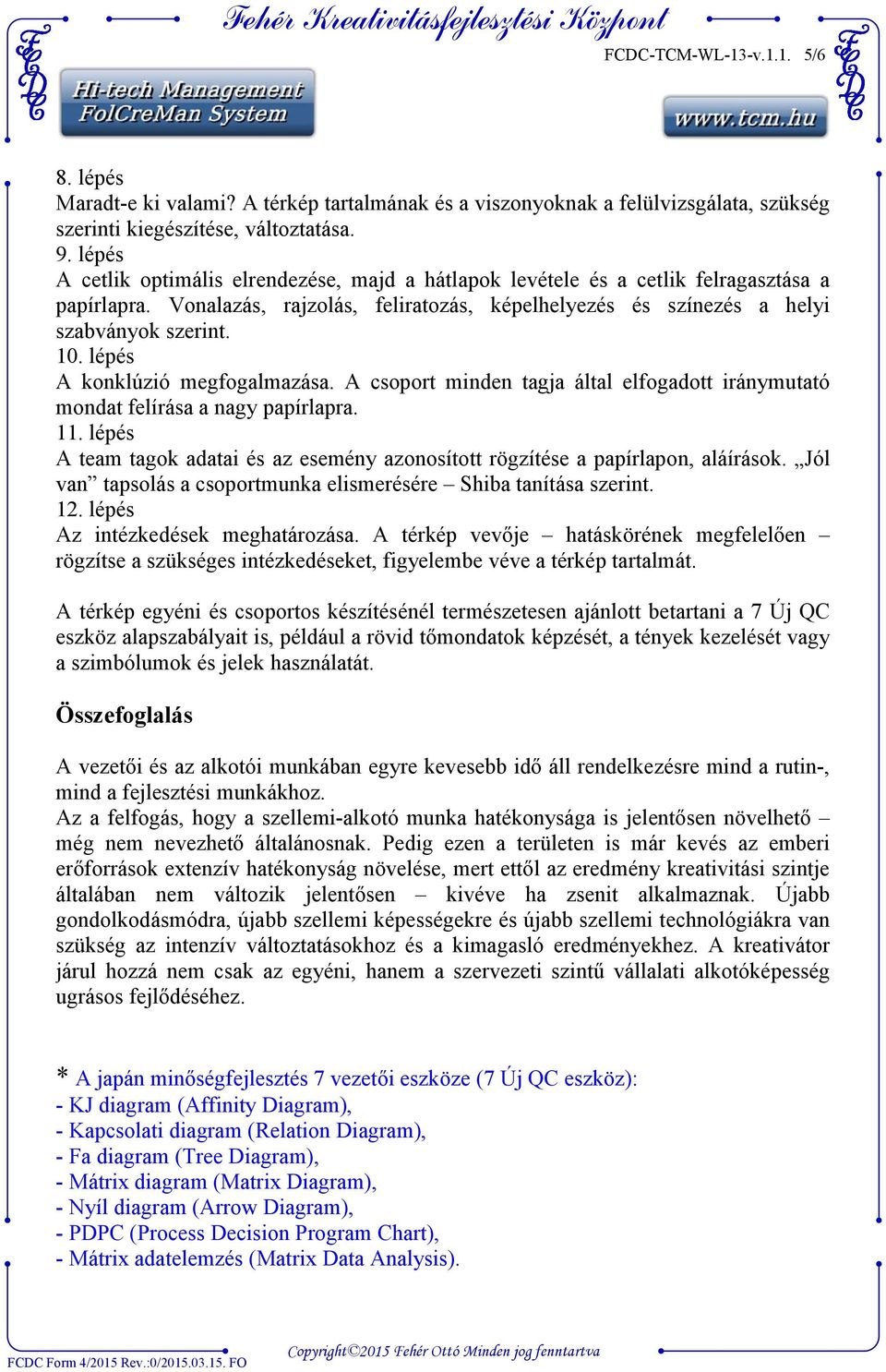 lépés A konklúzió megfogalmazása. A csoport minden tagja által elfogadott iránymutató mondat felírása a nagy papírlapra. 11.