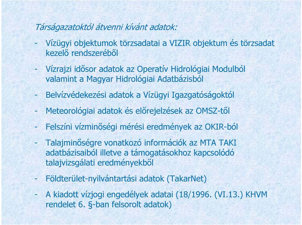 OMSZ-től - Felszíni vízminőségi mérési eredmények az OKIR-ból - Talajminőségre vonatkozó információk az MTA TAKI adatbázisaiból illetve a támogatásokhoz kapcsolódó