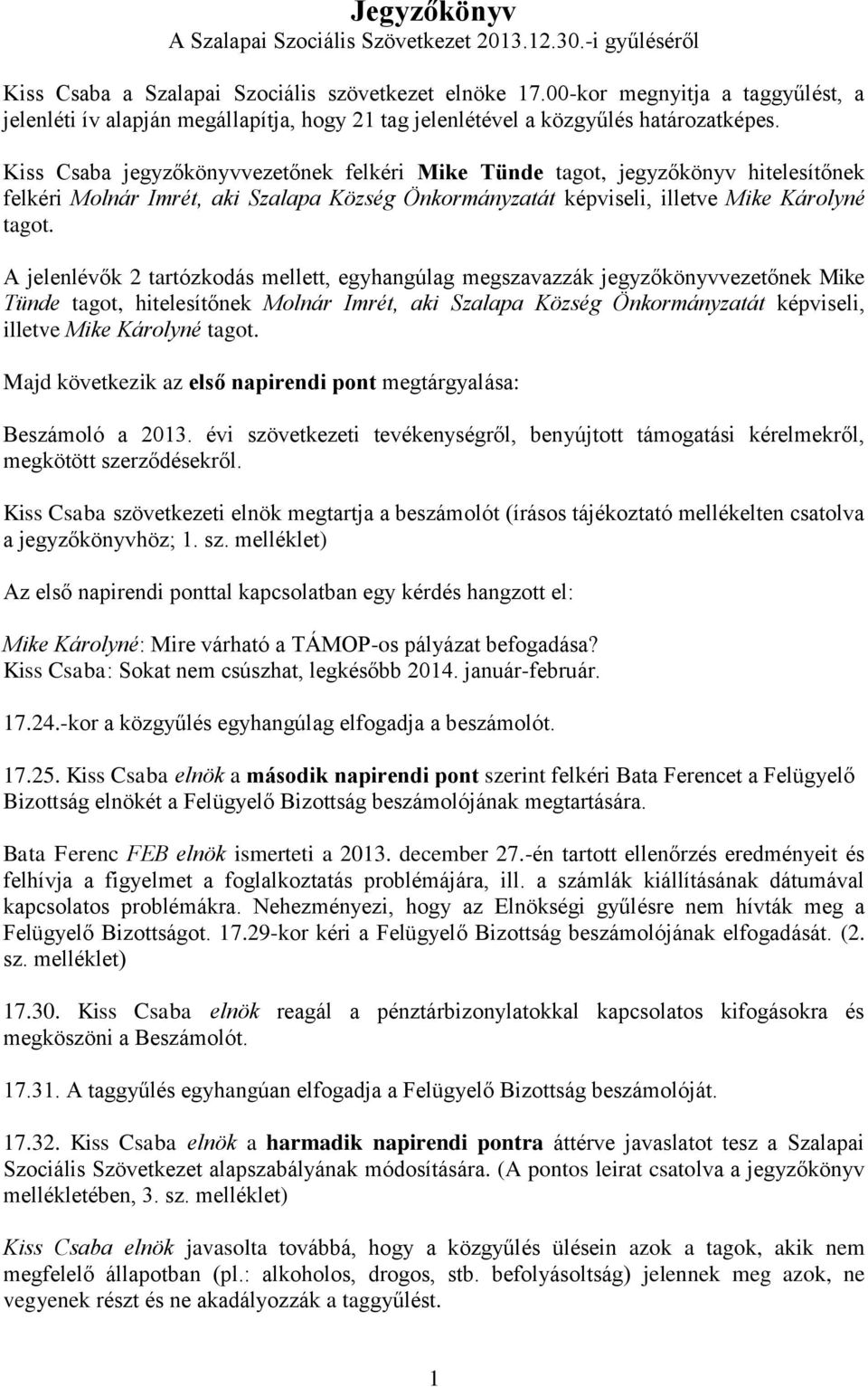 Kiss Csaba jegyzőkönyvvezetőnek felkéri Mike Tünde tagot, jegyzőkönyv hitelesítőnek felkéri Molnár Imrét, aki Szalapa Község Önkormányzatát képviseli, illetve Mike Károlyné tagot.