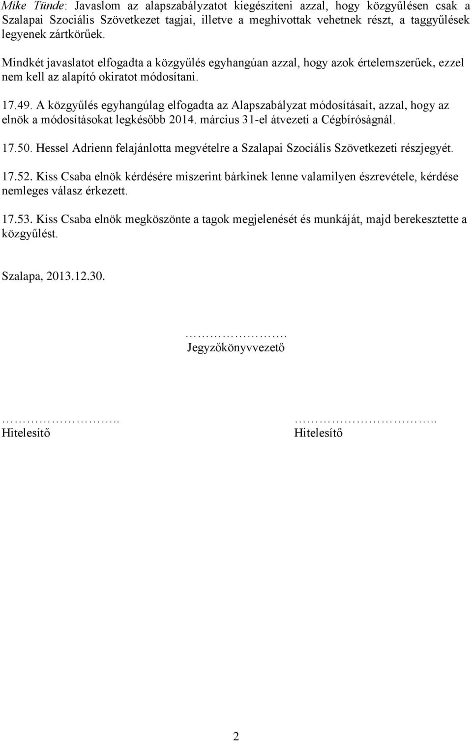 A közgyűlés egyhangúlag elfogadta az Alapszabályzat módosításait, azzal, hogy az elnök a módosításokat legkésőbb 2014. március 31-el átvezeti a Cégbíróságnál. 17.50.