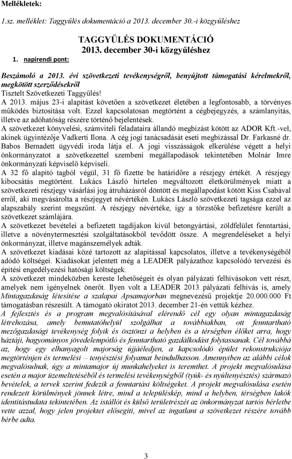 május 23-i alapítást követően a szövetkezet életében a legfontosabb, a törvényes működés biztosítása volt.
