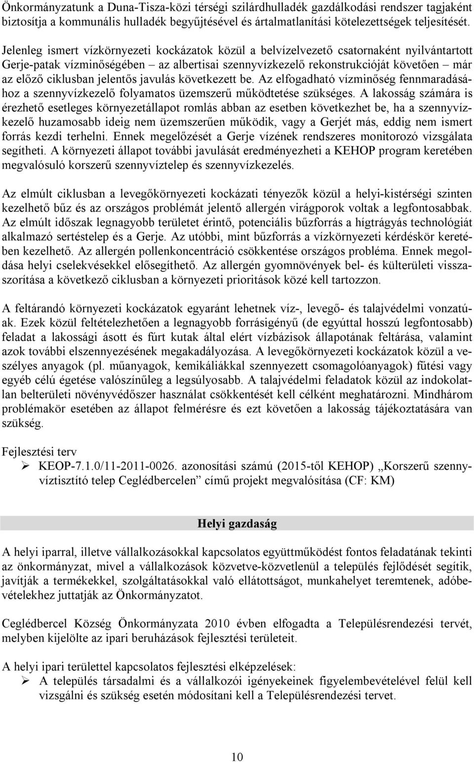 jelentős javulás következett be. Az elfogadható vízminőség fennmaradásához a szennyvízkezelő folyamatos üzemszerű működtetése szükséges.