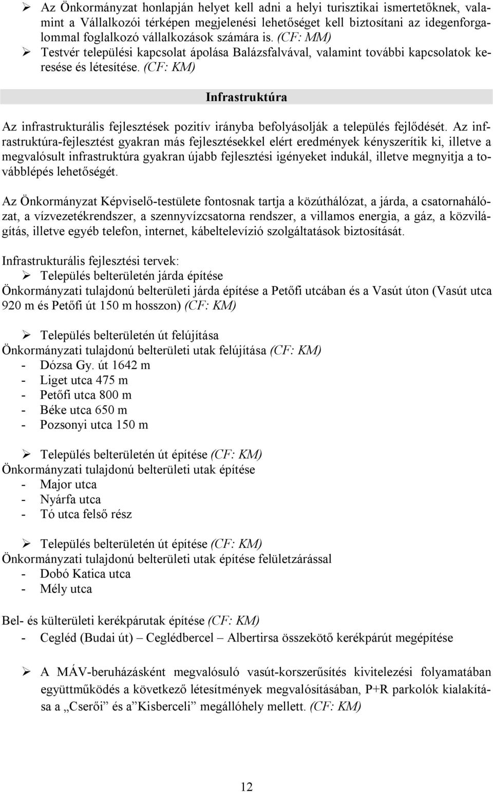 (CF: KM) Infrastruktúra Az infrastrukturális fejlesztések pozitív irányba befolyásolják a település fejlődését.