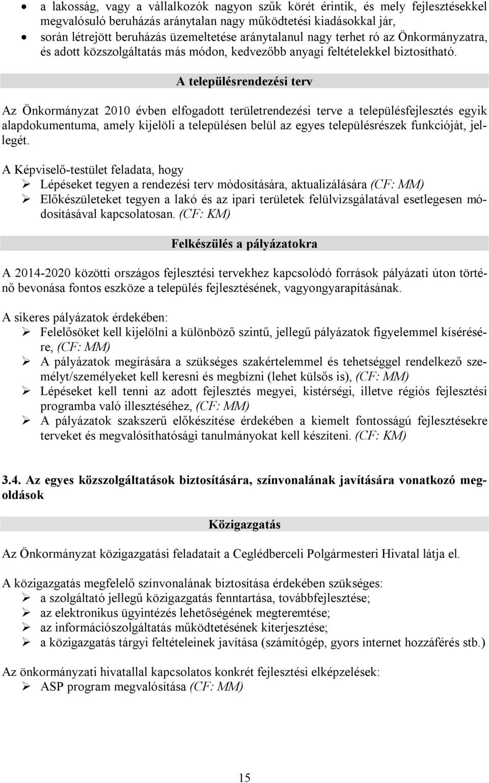 A településrendezési terv Az Önkormányzat 2010 évben elfogadott területrendezési terve a településfejlesztés egyik alapdokumentuma, amely kijelöli a településen belül az egyes településrészek