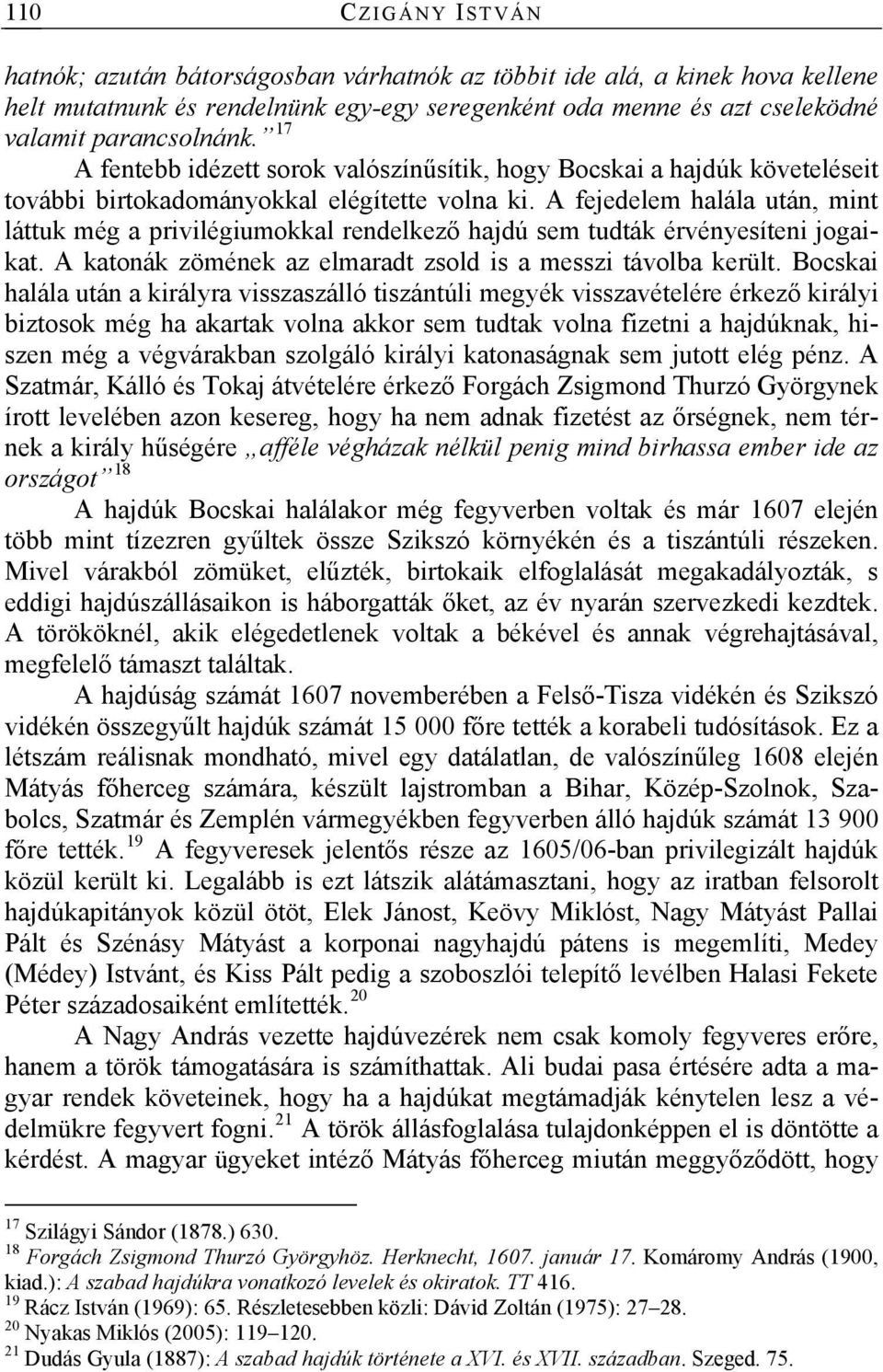 A fejedelem halála után, mint láttuk még a privilégiumokkal rendelkező hajdú sem tudták érvényesíteni jogaikat. A katonák zömének az elmaradt zsold is a messzi távolba került.