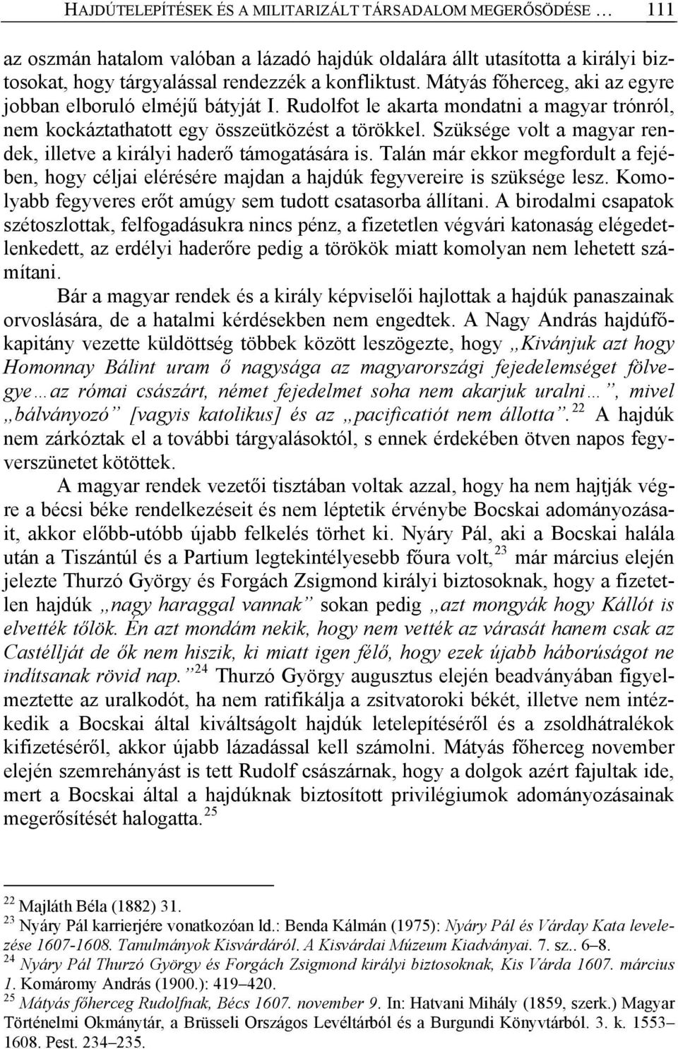 Szüksége volt a magyar rendek, illetve a királyi haderő támogatására is. Talán már ekkor megfordult a fejében, hogy céljai elérésére majdan a hajdúk fegyvereire is szüksége lesz.