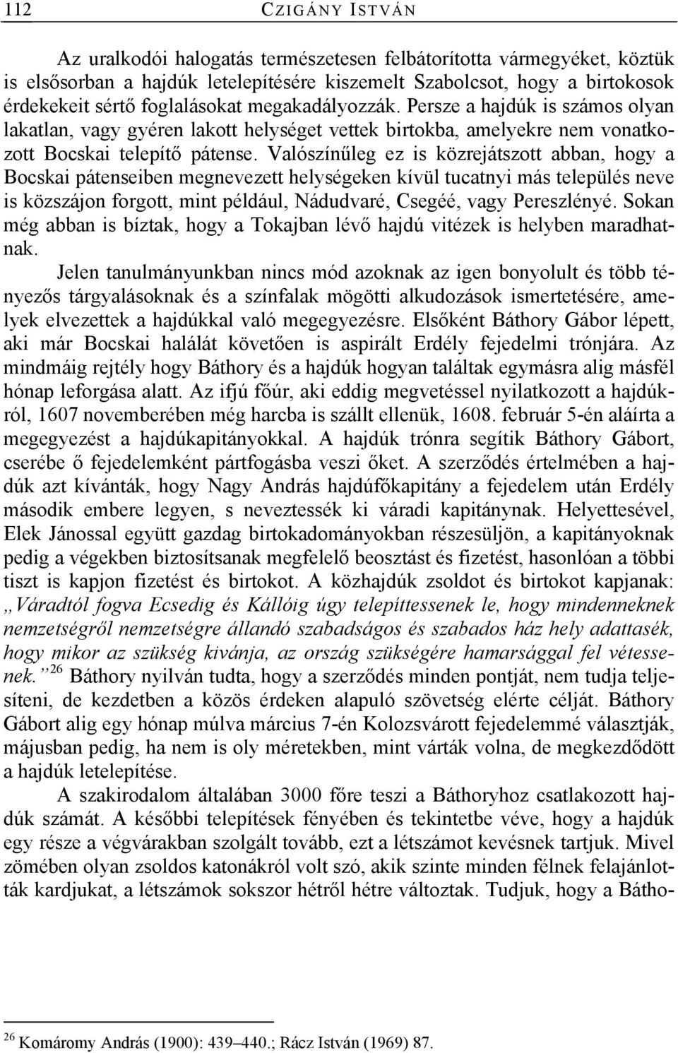 Valószínűleg ez is közrejátszott abban, hogy a Bocskai pátenseiben megnevezett helységeken kívül tucatnyi más település neve is közszájon forgott, mint például, Nádudvaré, Csegéé, vagy Pereszlényé.