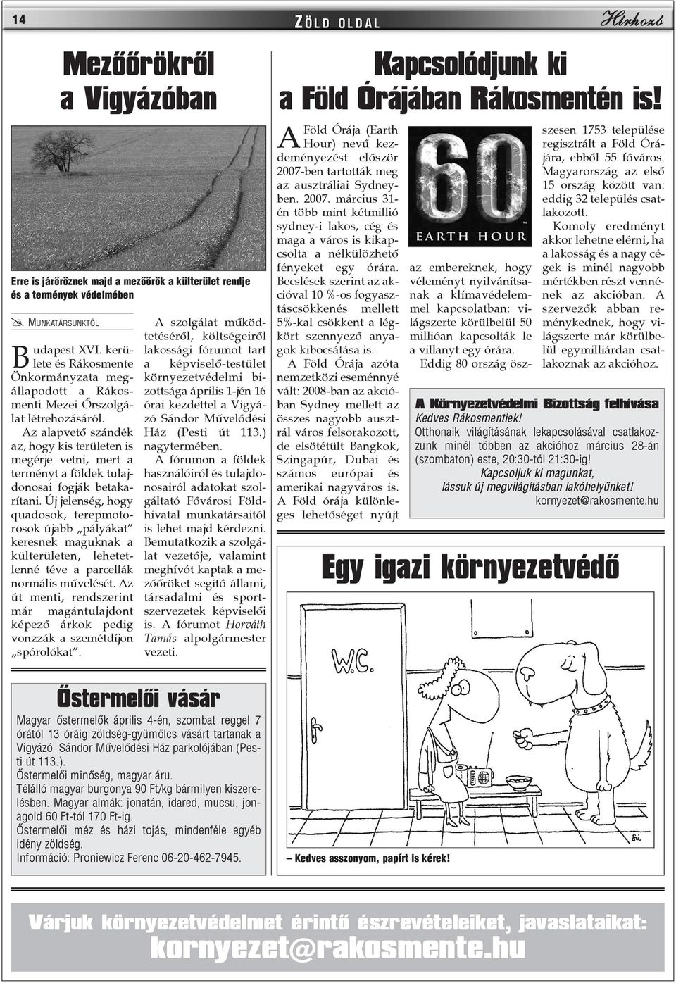Az alapvetõ szándék az, hogy kis területen is megérje vetni, mert a terményt a földek tulajdonosai fogják betakarítani.