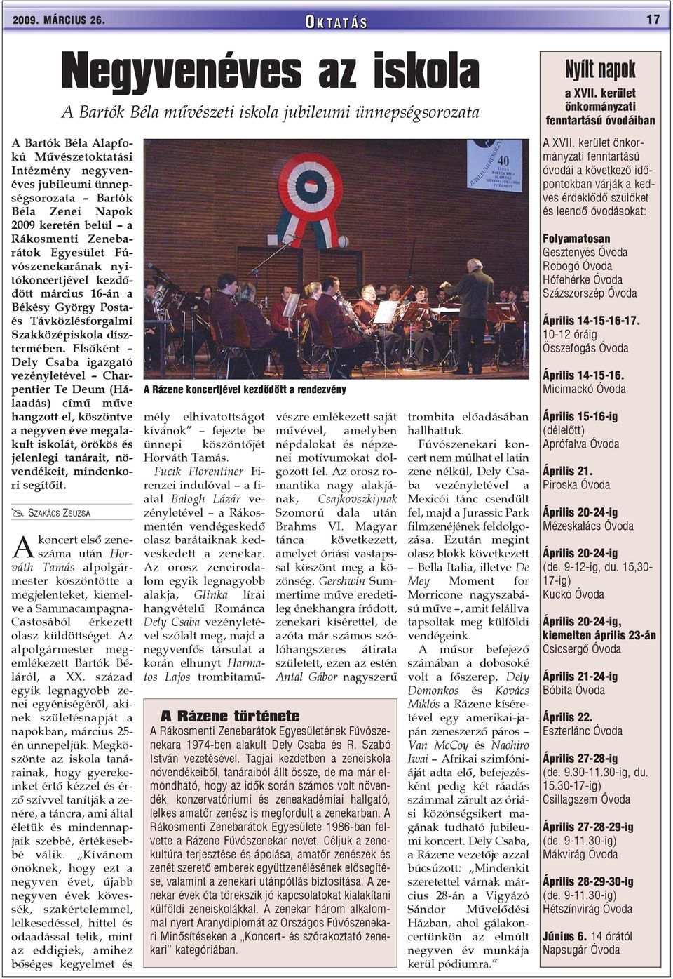 Bartók Béla Zenei Napok 2009 keretén belül a Rákosmenti Zenebarátok Egyesület Fúvószenekarának nyitókoncertjével kezdõdött március 16-án a Békésy György Postaés Távközlésforgalmi Szakközépiskola