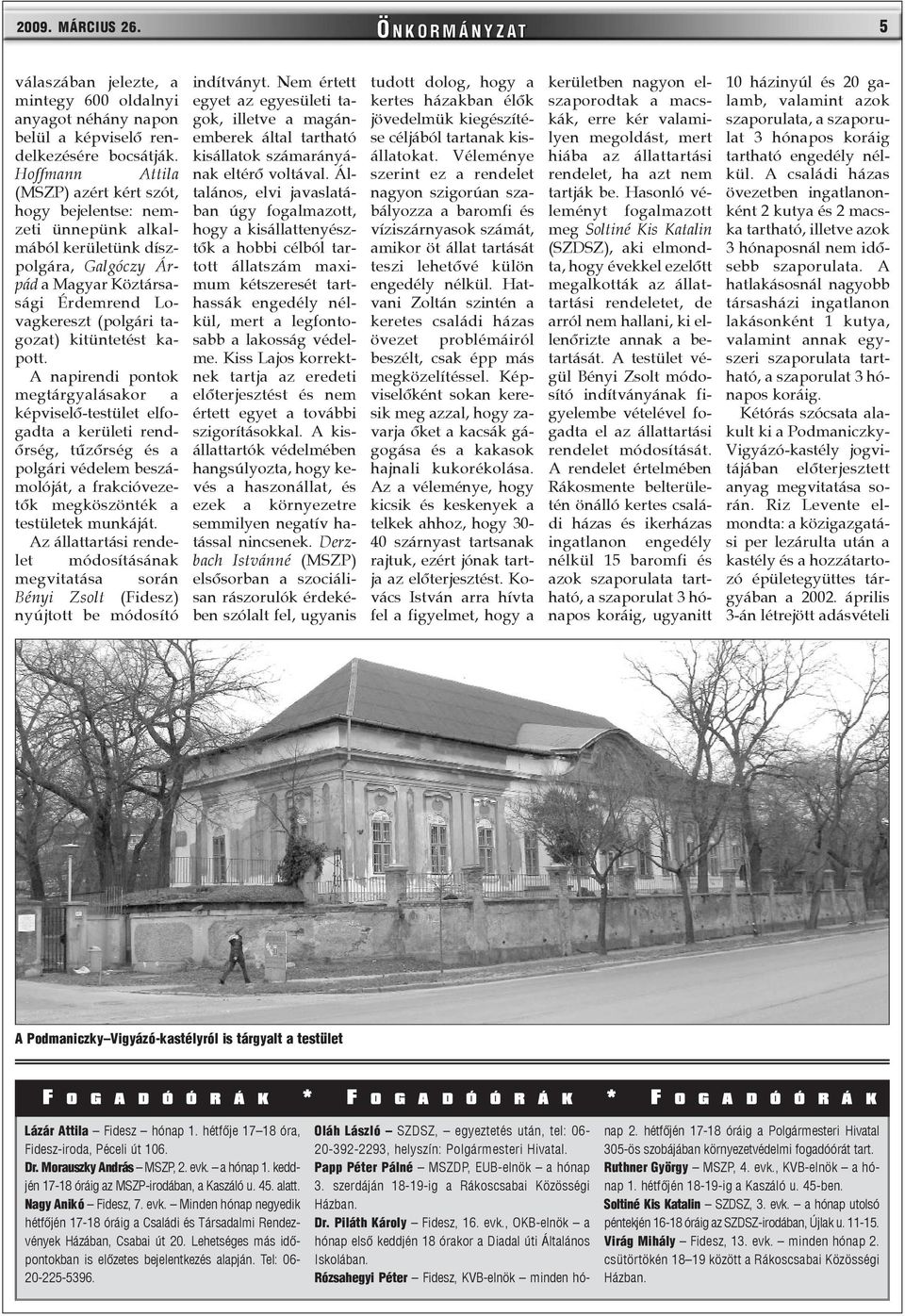 kapott. A napirendi pontok megtárgyalásakor a képviselõ-testület elfogadta a kerületi rendõrség, tûzõrség és a polgári védelem beszámolóját, a frakcióvezetõk megköszönték a testületek munkáját.