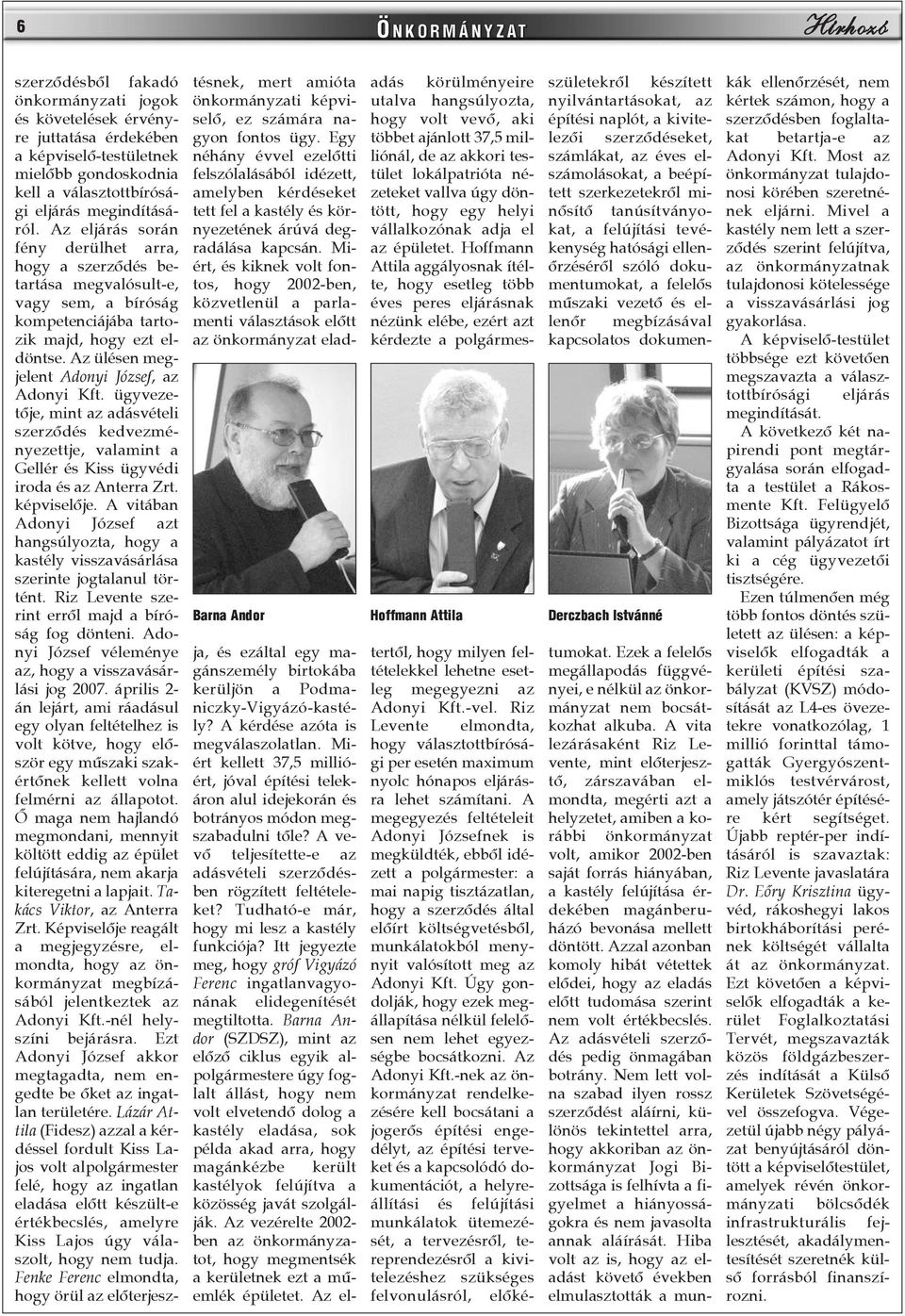 Az ülésen megjelent Adonyi József, az Adonyi Kft. ügyvezetõje, mint az adásvételi szerzõdés kedvezményezettje, valamint a Gellér és Kiss ügyvédi iroda és az Anterra Zrt. képviselõje.