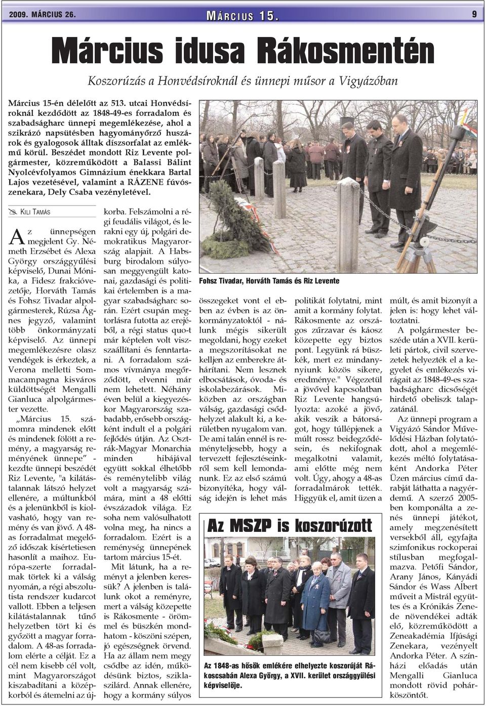 Beszédet mondott Riz Levente polgármester, közremûködött a Balassi Bálint Nyolcévfolyamos Gimnázium énekkara Bartal Lajos vezetésével, valamint a RÁZENE fúvószenekara, Dely Csaba vezényletével.