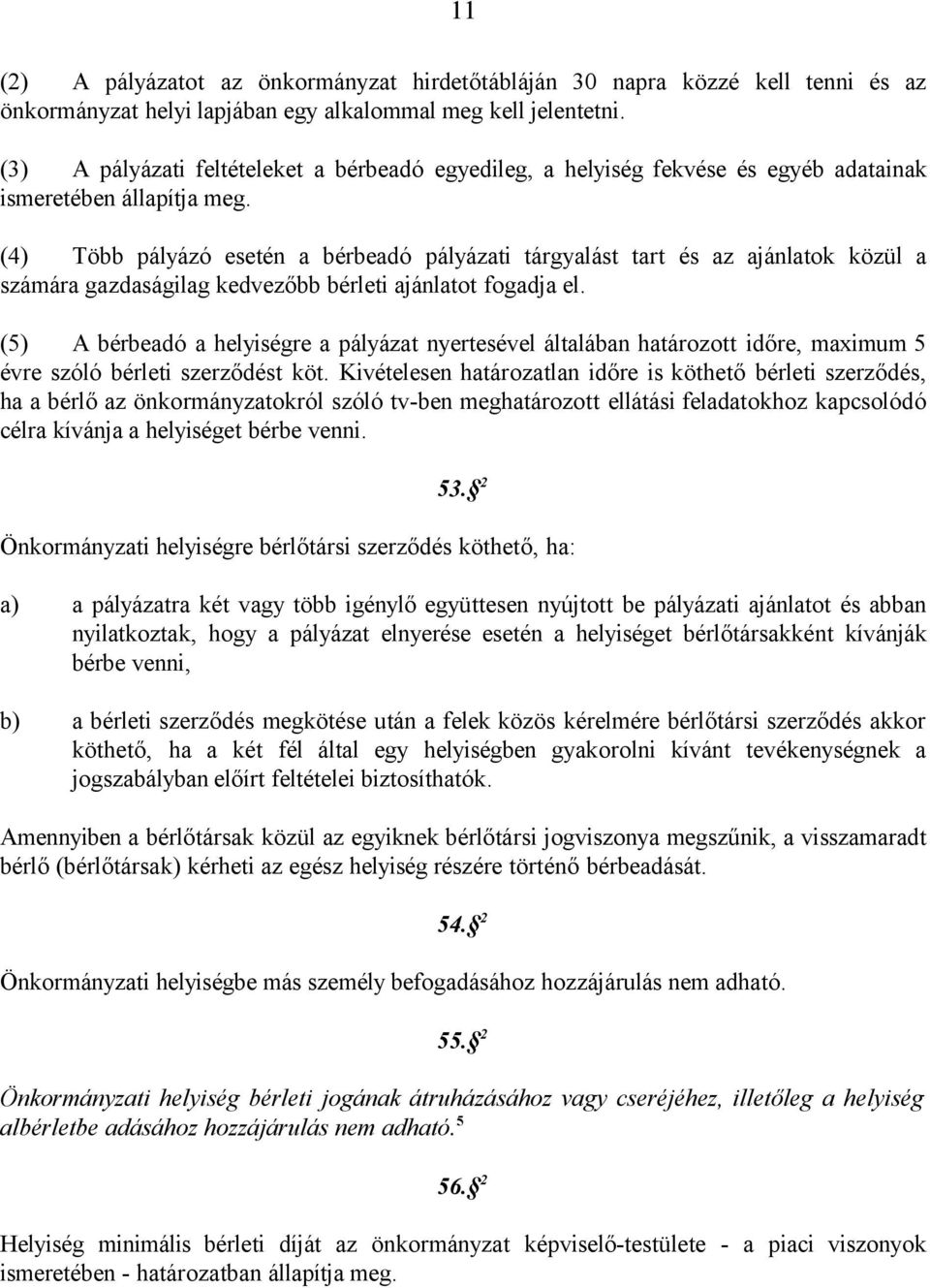 (4) Több pályázó esetén a bérbeadó pályázati tárgyalást tart és az ajánlatok közül a számára gazdaságilag kedvezőbb bérleti ajánlatot fogadja el.