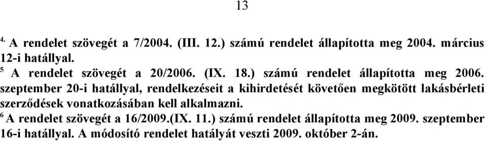 szeptember 20-i hatállyal, rendelkezéseit a kihirdetését követően megkötött lakásbérleti szerződések vonatkozásában kell