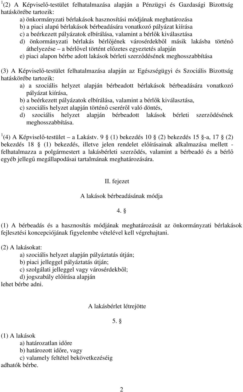 bérlıvel történt elızetes egyeztetés alapján e) piaci alapon bérbe adott lakások bérleti szerzıdésének meghosszabbítása (3) A Képviselı-testület felhatalmazása alapján az Egészségügyi és Szociális